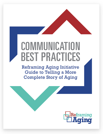 Communication Best Practices: Reframing Aging Initiative Guide to Telling a More Complete Story of Aging cover image