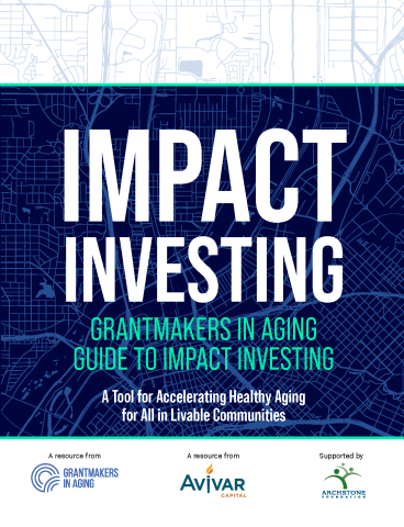 Impact Investing: Grantmakers In Aging Guide to Impact Investing